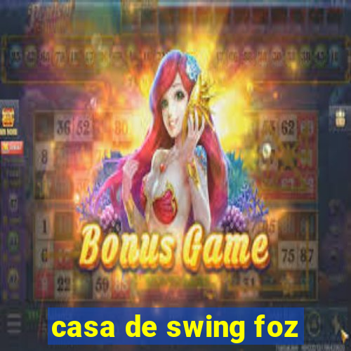 casa de swing foz